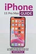iPhone 11 Pro Max Guide: Learn Step-By-Step How To Use Your iPhone Pro Max Step-By-Step