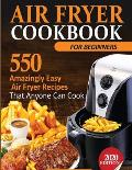 Air Fryer Cookbook For Beginners: 550 Amazingly Easy Air Fryer Recipes That Anyone Can Cook