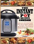 The Instant Pot Recipes Cookbook: Fresh & Foolproof Electric Pressure Cooker Recipes Made for The Everyday Home & Your Instant Pot (Electric Pressure
