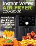 Instant Vortex Air Fryer Cookbook: Amazingly Easy Air Fryer Recipes Any One Can Cook