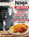 Ninja Air Fryer Cookbook #2021: Amazingly Easy, Crispy & Healthy Recipes That Any Fried Favorites Can Cook