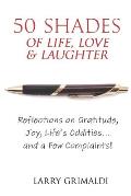 Fifty Shades of Life, Love & Laughter: Reflections on Gratitude, Joy, Life's Oddities... and a Few Complaints!