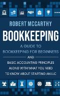 Bookkeeping: A Guide to Bookkeeping for Beginners and Basic Accounting Principles along with What You Need to Know About Starting a