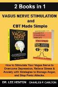 Vagus Nerve Stimulation and CBT Made Simple (2 Books in 1): How to Stimulate Your Vagus Nerve to Overcome Depression, Relieve Stress & Anxiety with St