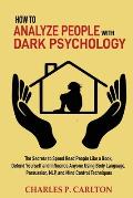 How to Analyze People with Dark Psychology: The Secrets to Speed Read People Like a Book, Defend Yourself and Influence Anyone Using Body Language, Pe