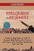 Pyrography for Beginners: A Step by Step Guide to Craft 15 Awesome Wood Burning Art, Patterns and Projects with Essential Woodburning Tools and