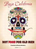Not Food for Old Men Baja California A Mexican Culinary Adventure
