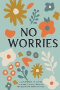 No Worries A Guided Journal to Help You Calm Anxiety Relieve Stress & Practice Positive Thinking Each Day