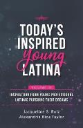 Today's Inspired Young Latina Volume III: Inspiration from Young Professional Latinas Pursuing Their Dreams
