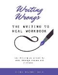 Writing Wrongs: The Writing to Heal Workbook