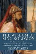 The Wisdom of King Solomon: A Volume Containing: Proverbs Ecclesiastes The Wisdom of Solomon The Song of Solomon The Psalms of Solomon, and The Od