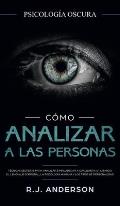 C?mo analizar a las personas: Psicolog?a Oscura - T?cnicas secretas para analizar e influenciar a cualquiera utilizando el lenguaje corporal, la ...