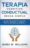 Terapia cognitivo conductual: La gu?a paso a paso de 21 d?as para superar la depresi?n, la ansiedad, la ira y los pensamientos negativos