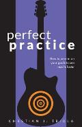 Perfect Practice: How to Zero in on Your Goals and Become a Better Guitar Player Faster
