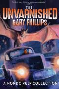 Unvarnished Gary Phillips A Mondo Pulp Collection
