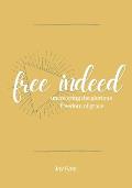 Free Indeed: Uncovering the Glorious Freedom of Grace