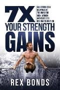 7X Your Strength Gains Even If You're a Man, Woman or Clueless Beginner Over 50: Bodyweight Training Exercises and Workouts A.K.A. Calisthenics