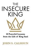 The Insecure King: 10 Powerful Lessons from the Life of King Saul