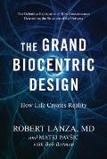 Grand Biocentric Design How Life Creates Reality
