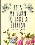 It's My Turn To Take A Selfish: Self-Care Logbook Anxiety Journal Self-Care Journal Healing Mental Health