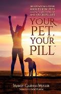 Your Pet, Your Pill(R): 101 Inspirational Stories About How Pets Lead You to a Happy, Healthy and Successful Life