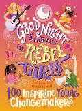 Good Night Stories for Rebel Girls 100 Inspiring Young Changemakers