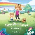 How Do I Love?: Understanding Love Through a Child's Eyes