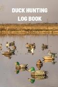 Duck Hunting Log Book: Duck Hunter Field Notebook For Recording Weather Conditions, Hunting Gear And Ammo, Species, Harvest, Journal For Begi