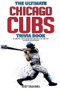 The Ultimate Chicago Cubs Trivia Book: A Collection of Amazing Trivia Quizzes and Fun Facts for Die-Hard Cubs Fans!
