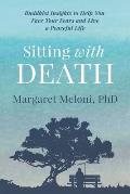 Sitting With Death: Buddhist Insights to Help You Face Your Fears and Live a Peaceful Life