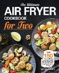 The Ultimate Air Fryer Cookbook for Two: Over 150 Easy and Healthy Recipes Compatible with Your Ninja Foodi Air Fryer COSORI Air Fryer Instant Vortex
