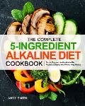 The Complete 5-Ingredient Alkaline Diet Cookbook
