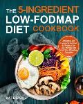 The 5-ingredient Low-FODMAP Diet Cookbook: Affordable and Delectable Recipes to Soonthe Your Gut，Manage IBS and Other Digestive Disorders