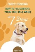 Puppy Training: How to Housebreak Your Dog in a Week (7 Days)