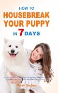 How to Housebreak Your Puppy in 7 Days: The Puppy Training Bible to Help You Understand Puppy, Feed Puppy, Training Puppy, Housebreak Training, Make T