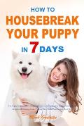 How to Housebreak Your Puppy in 7 Days: The Puppy Training Bible to Help You Understand Puppy, Feed Puppy, Training Puppy, Housebreak Training, Make T