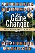 The Game Changer Vol. 5: Inspirational Stories That Changed Lives