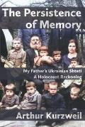 The Persistence of Memory: My Father's Ukrainian Shtetl - A Holocaust Reckoning
