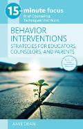 15-Minute Focus: Behavior Interventions: Strategies for Educators, Counselors, and Parents: Brief Counseling Techniques That Work