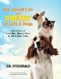 The Secret Life and Poetry of Cats & Dogs: A Family Book of Funny, Short, Rhyming Poems for Kids & All Pet Lovers