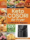 Keto COSORI Air Fryer Cookbook for Beginners: 600 Wholesome Recipes You'll Want to Make Everyday (How I Dropped 50 Pounds-and You Can Too!)