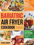 Bariatric Air Fryer Cookbook: Effortless & Delicious Recipes for Healthier Fried Favorites That Will Help You Eat Well & Keep the Weight Off