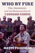 Who by Fire: War, Atonement, and the Resurrection of Leonard Cohen