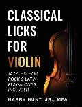 Classical Licks for Violin: Jazz, Hip Hop, Rock & Latin Play-Alongs Included