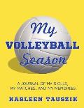 My Volleyball Season: A journal of my skills, my matches, and my memories.