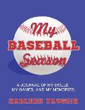 My Baseball Season: A journal of my skills, my games, and my memories.