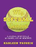 My Softball Season: A journal of my skills, my games, and my memories.