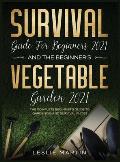 Survival Guide for Beginners 2021 And The Beginner's Vegetable Garden 2021: The Complete Beginner's Guide to Gardening and Survival in 2021 (2 Books I