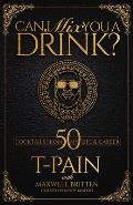Can I Mix You a Drink?: Grammy Award-Winning T-Pain's Guide to Cocktail Crafting - Classic Mixes, Innovative Drinks, and Humorous Anecdotes