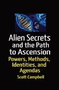 Aliens Secrets and the Path to Ascension: UFO Powers, Methods, Identities, and Agendas